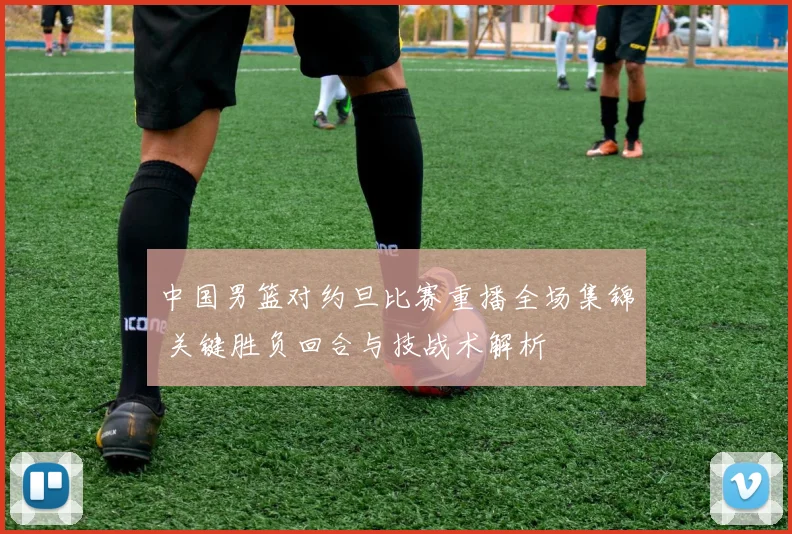 中国男篮对约旦比赛重播全场集锦 关键胜负回合与技战术解析