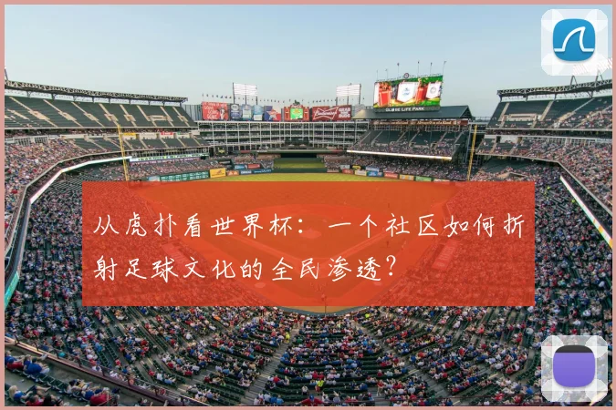 从虎扑看世界杯：一个社区如何折射足球文化的全民渗透？