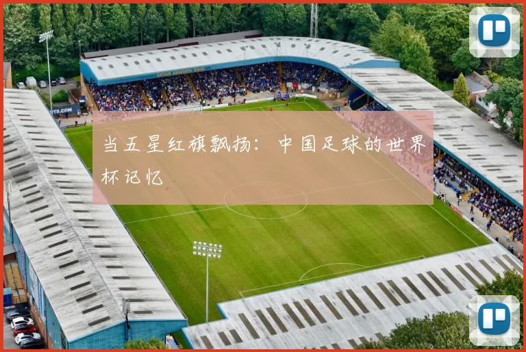 当五星红旗飘扬：中国足球的世界杯记忆